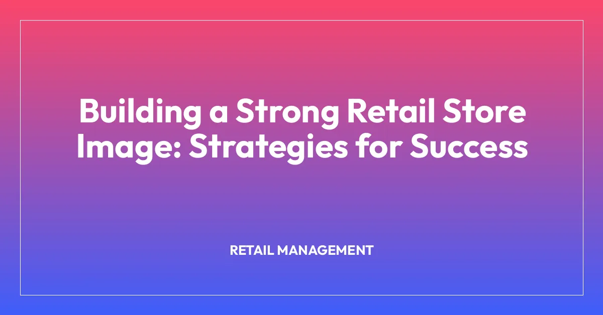 Strong Human Store Building a Strong Retail Store Image: Strategies for Success ...