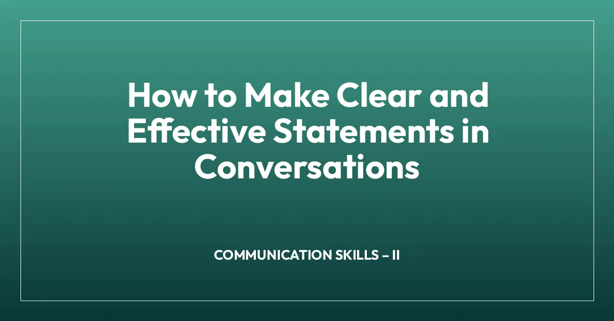 How to Make Clear and Effective Statements in Conversations
