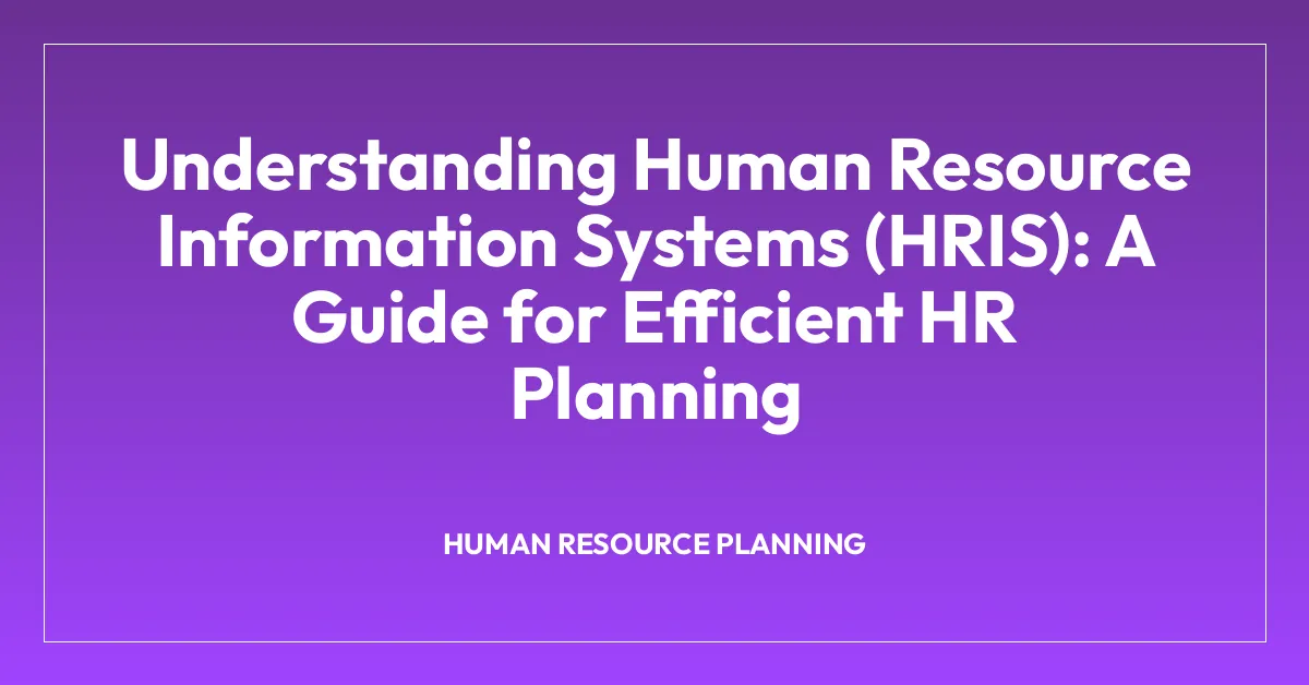 Understanding Human Resource Information Systems (HRIS): A Guide for ...