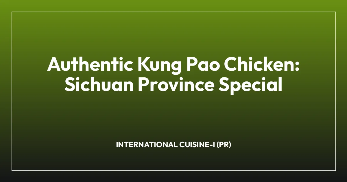Authentic Kung Pao Chicken: Sichuan Province Special