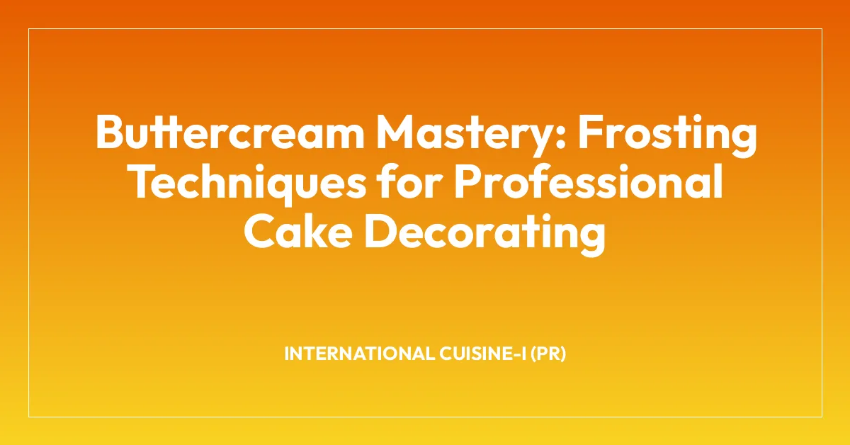 Buttercream Mastery: Frosting Techniques for Professional Cake Decorating
