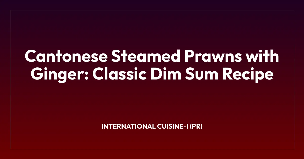 Cantonese Steamed Prawns with Ginger: Classic Dim Sum Recipe