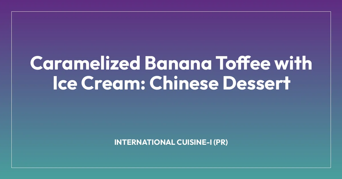 Caramelized Banana Toffee with Ice Cream: Chinese Dessert