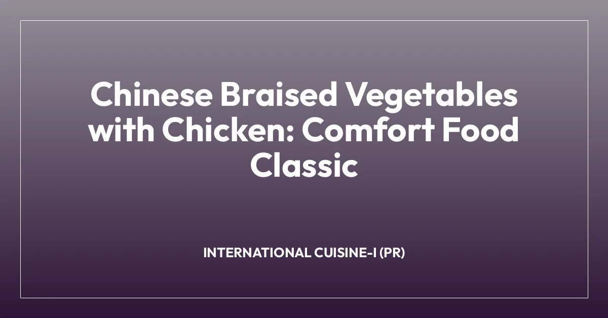 Chinese Braised Vegetables with Chicken: Comfort Food Classic