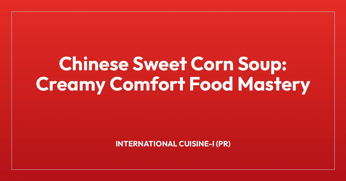 Chinese Sweet Corn Soup: Creamy Comfort Food Mastery