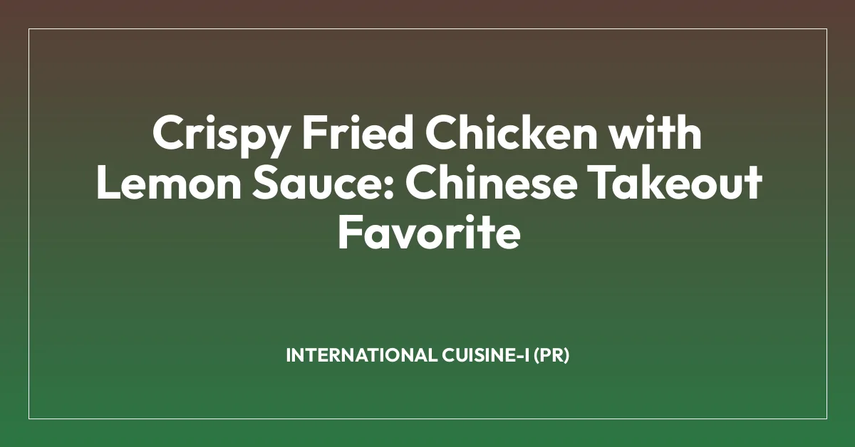 Crispy Fried Chicken with Lemon Sauce: Chinese Takeout Favorite