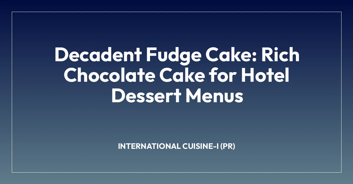 Decadent Fudge Cake: Rich Chocolate Cake for Hotel Dessert Menus