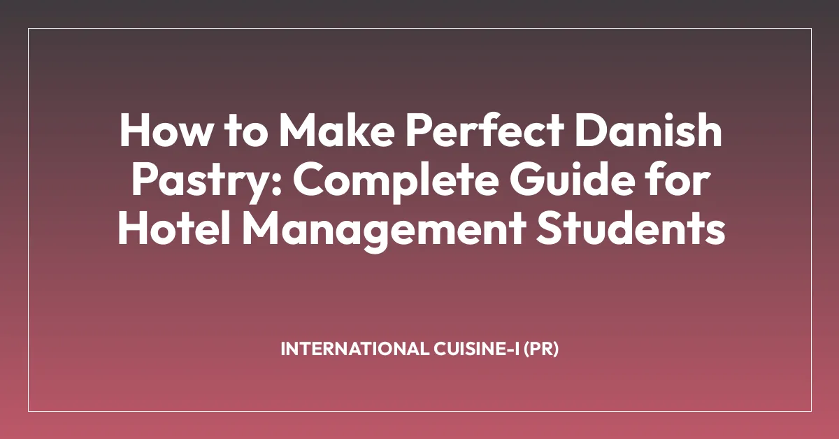 How to Make Perfect Danish Pastry: Complete Guide for Hotel Management Students