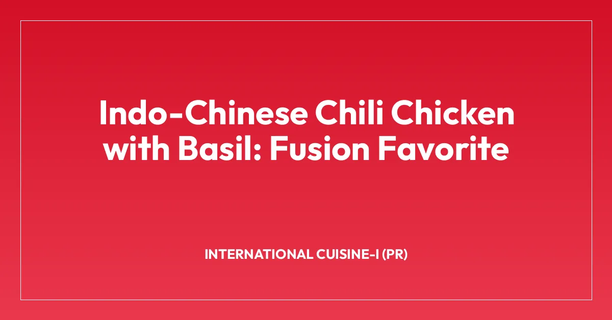 Indo-Chinese Chili Chicken with Basil: Fusion Favorite