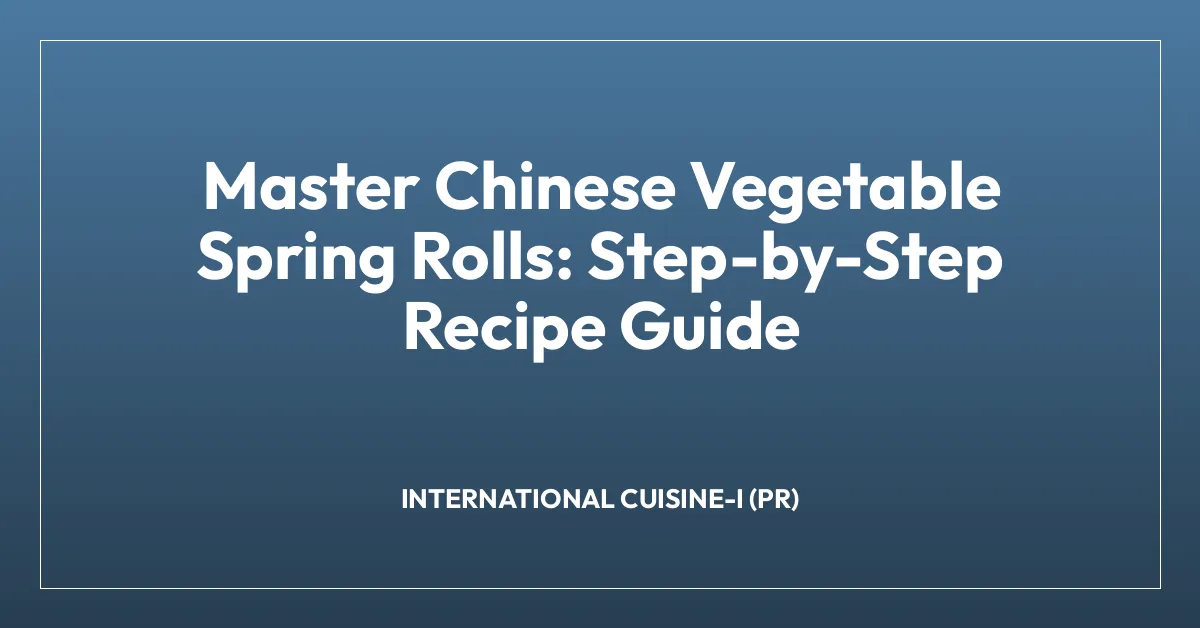 Master Chinese Vegetable Spring Rolls: Step-by-Step Recipe Guide