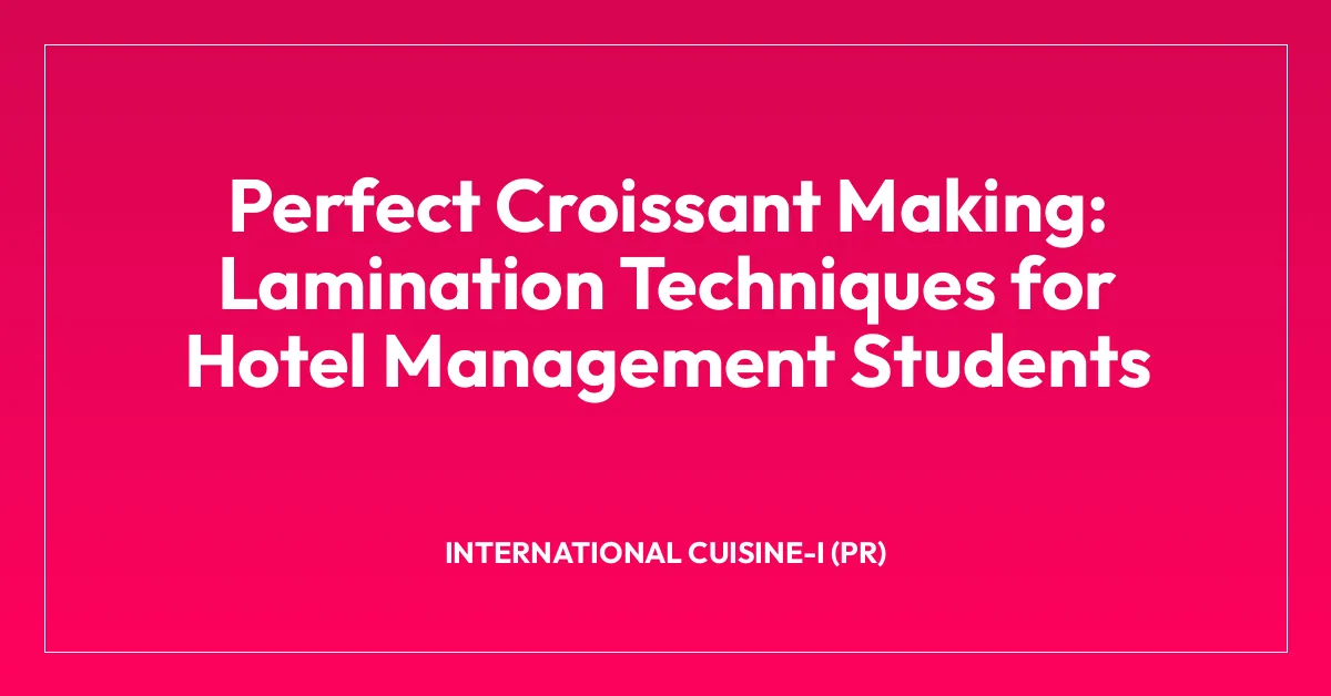 Perfect Croissant Making: Lamination Techniques for Hotel Management Students