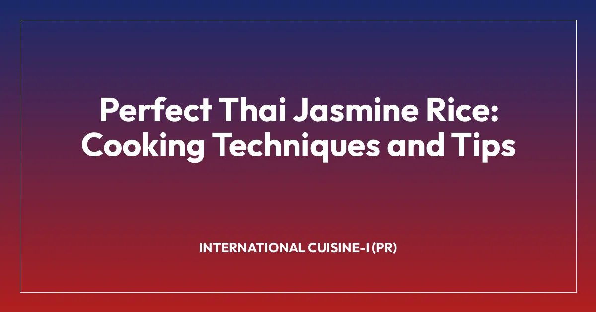 Perfect Thai Jasmine Rice: Cooking Techniques and Tips