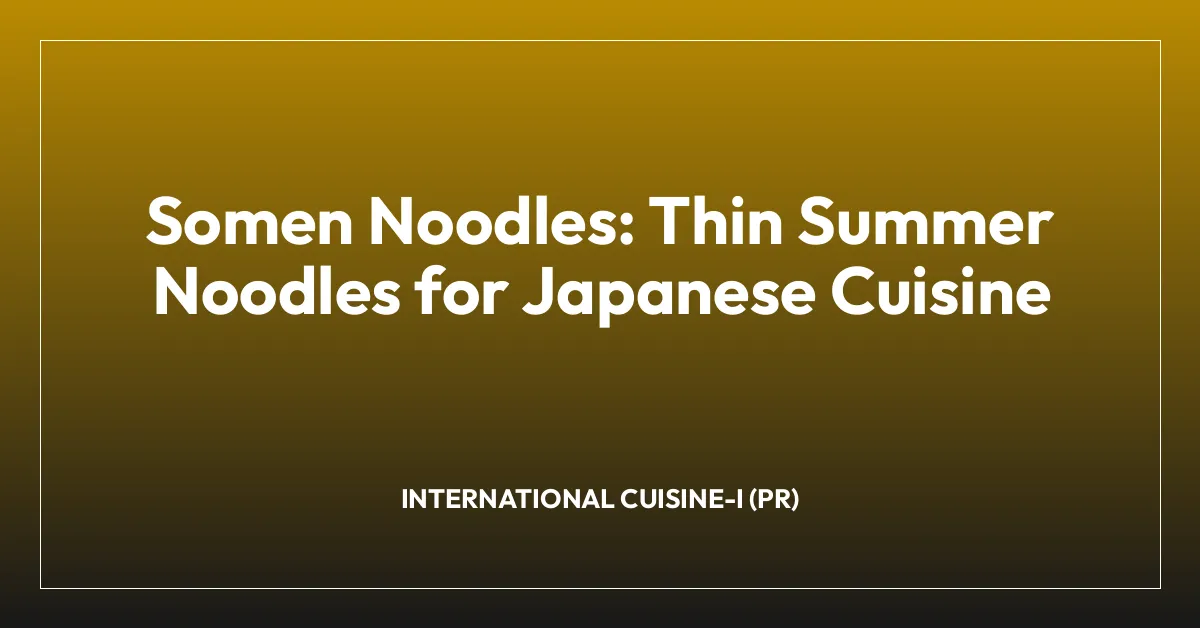 Somen Noodles: Thin Summer Noodles for Japanese Cuisine