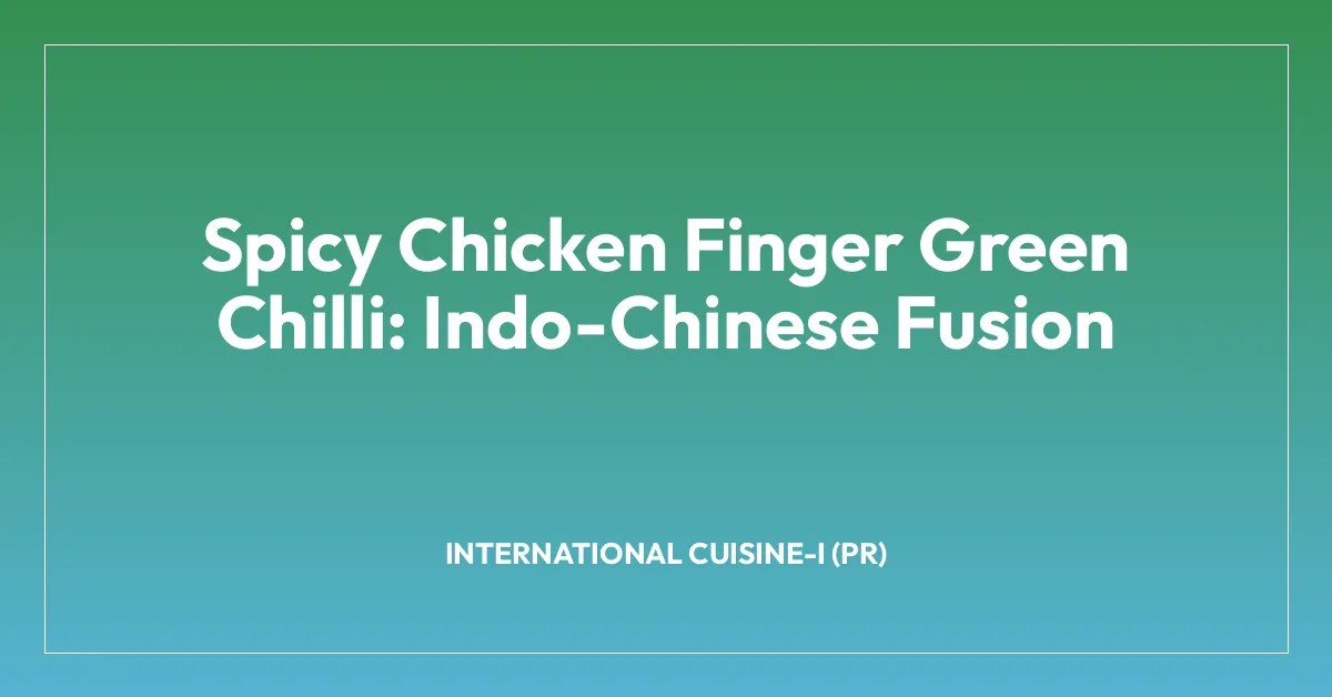 Spicy Chicken Finger Green Chilli: Indo-Chinese Fusion