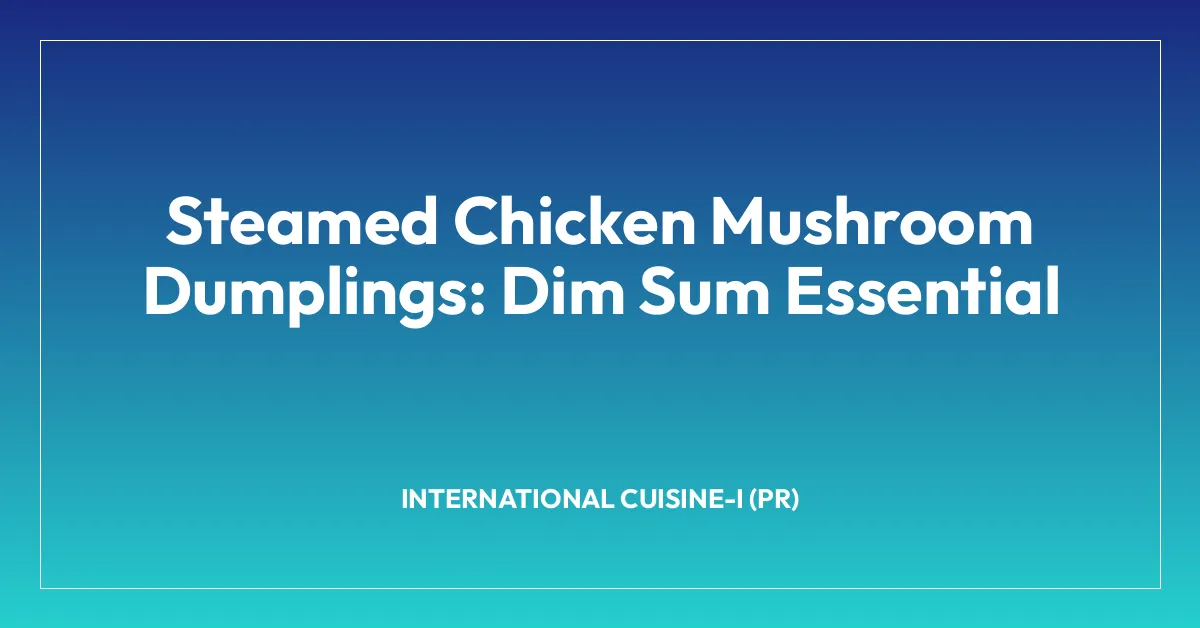 Steamed Chicken Mushroom Dumplings: Dim Sum Essential