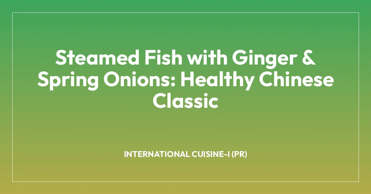 Steamed Fish with Ginger & Spring Onions: Healthy Chinese Classic