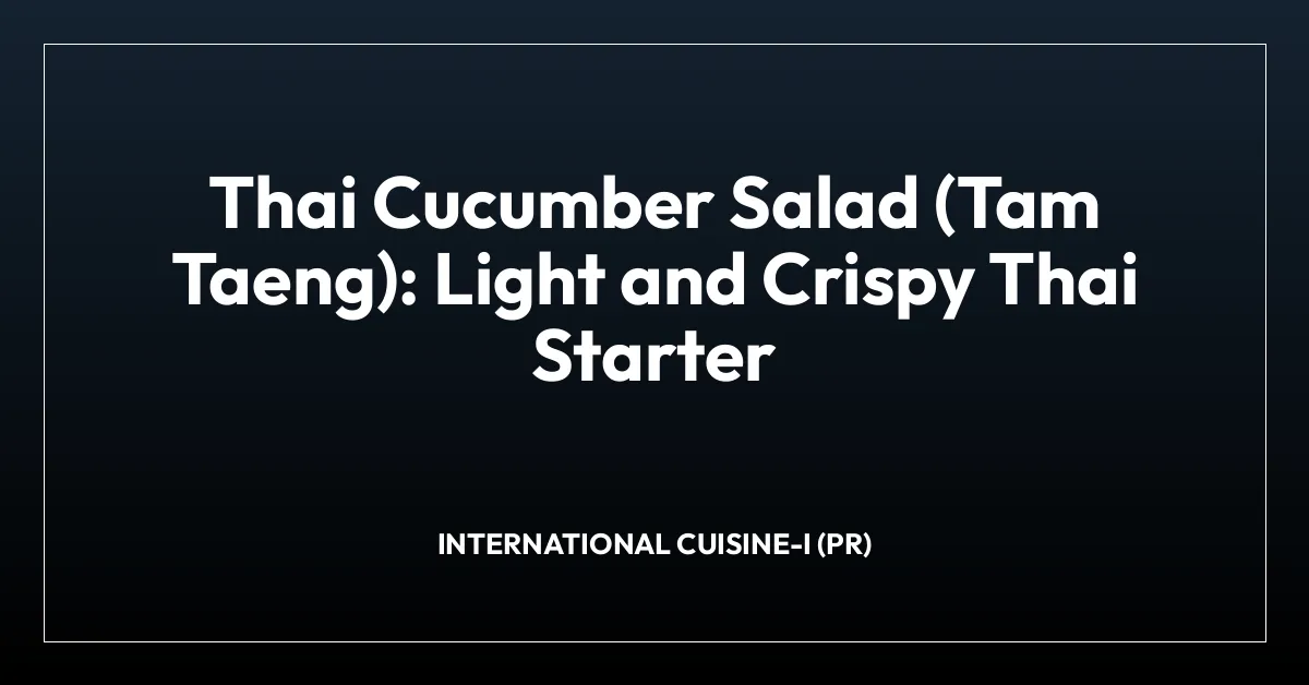 Thai Cucumber Salad (Tam Taeng): Light and Crispy Thai Starter