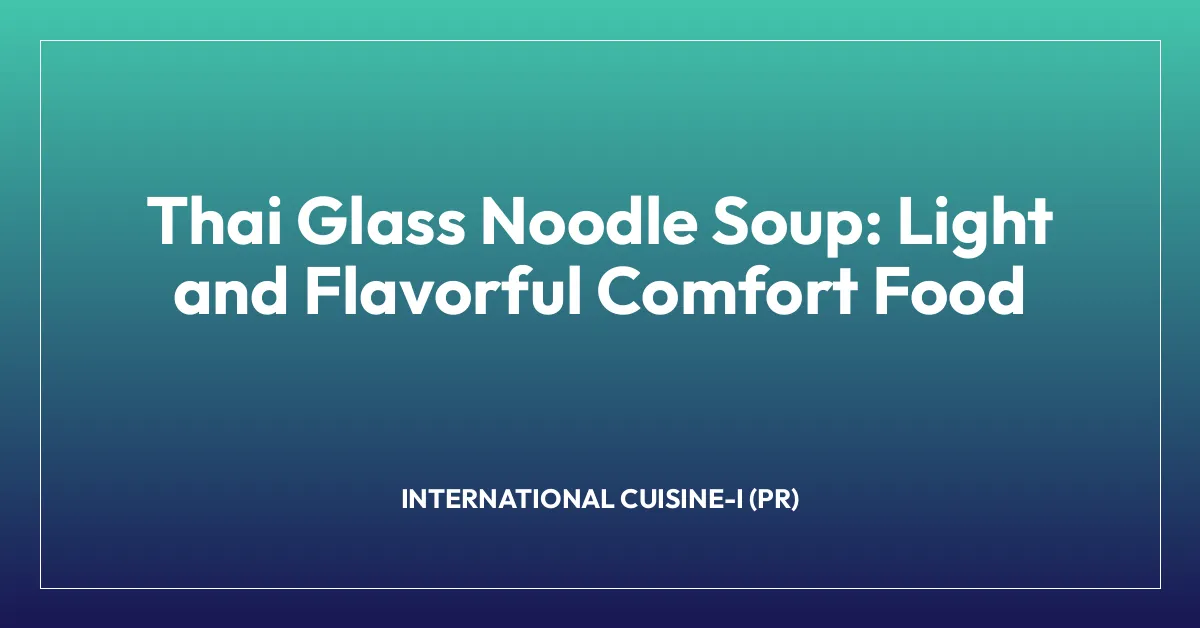 Thai Glass Noodle Soup: Light and Flavorful Comfort Food