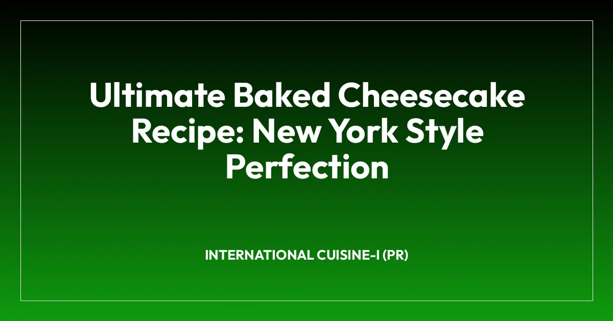 Ultimate Baked Cheesecake Recipe: New York Style Perfection