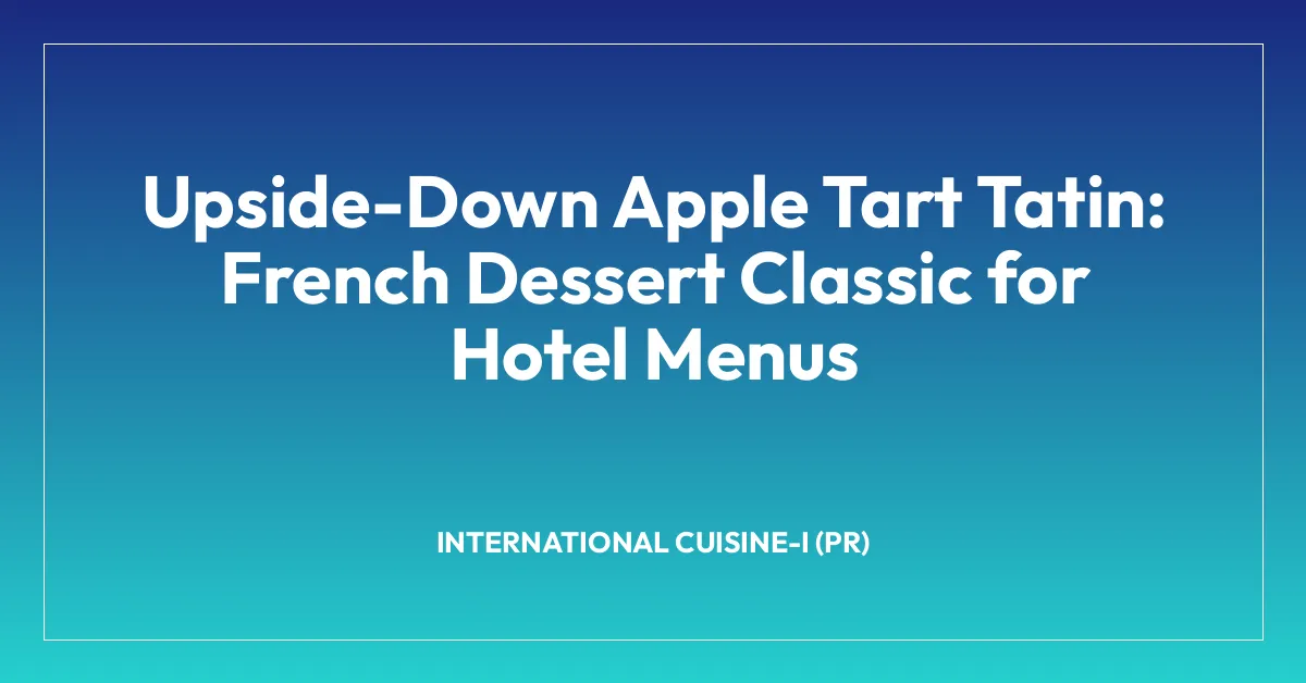 Upside-Down Apple Tart Tatin: French Dessert Classic for Hotel Menus