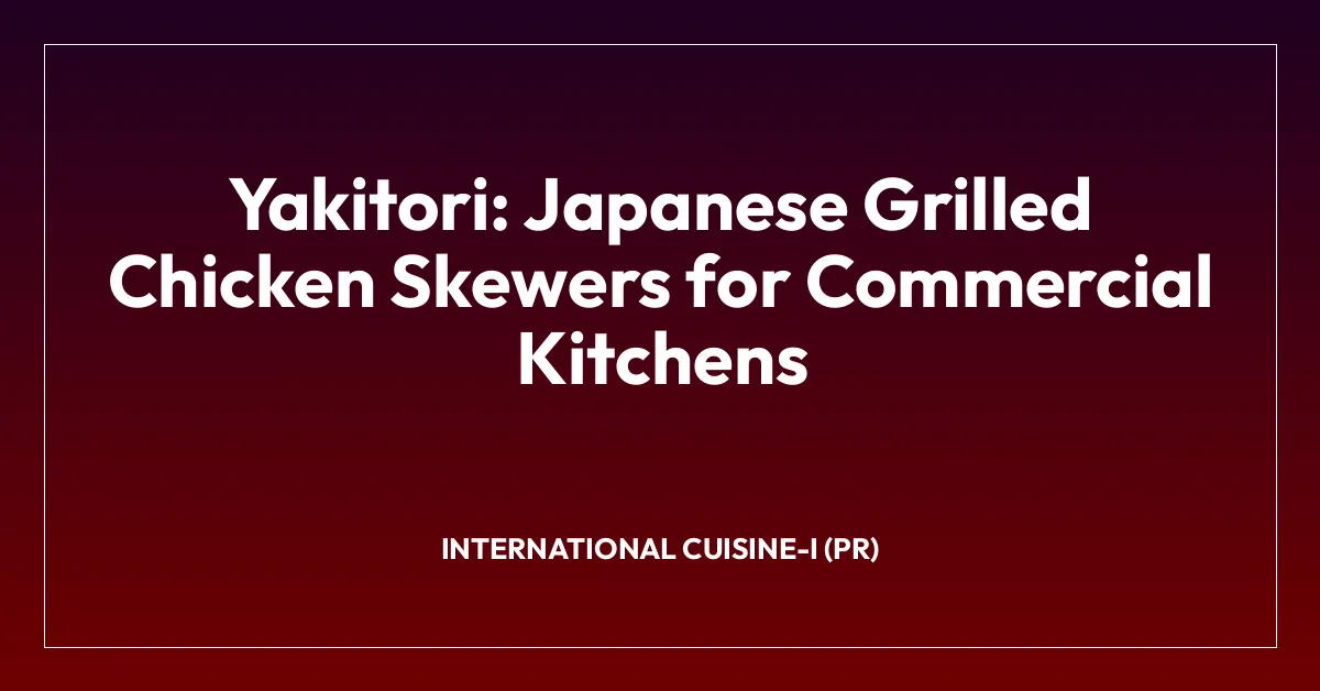 Yakitori: Japanese Grilled Chicken Skewers for Commercial Kitchens